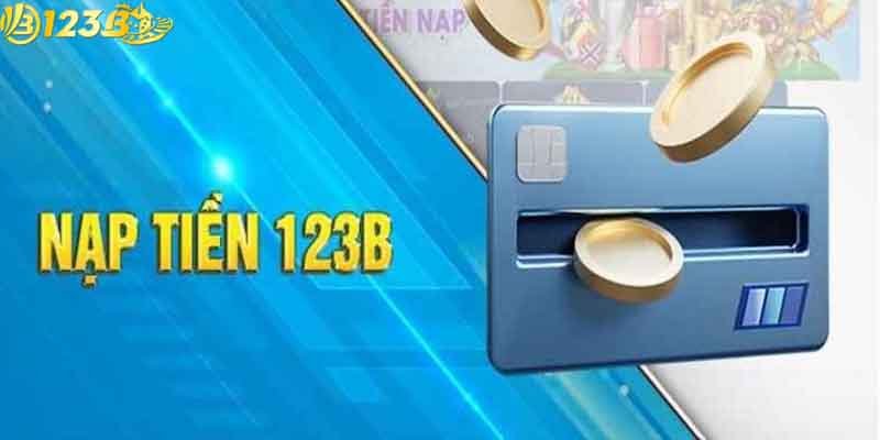Cập Nhật Hướng Dẫn Nạp Tiền 123B Chi Tiết Nhất Cho Bạn