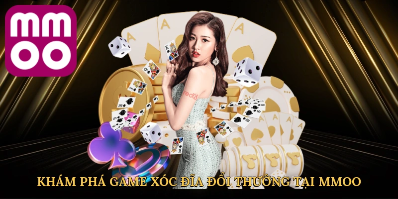 Khám phá game xóc đĩa đổi thưởng tại MMOO