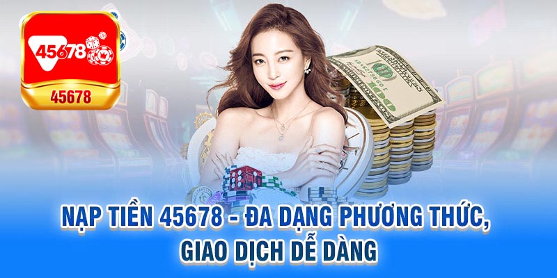 Các tips nạp tiền 45678 để được xử lý giao dịch nhanh chóng